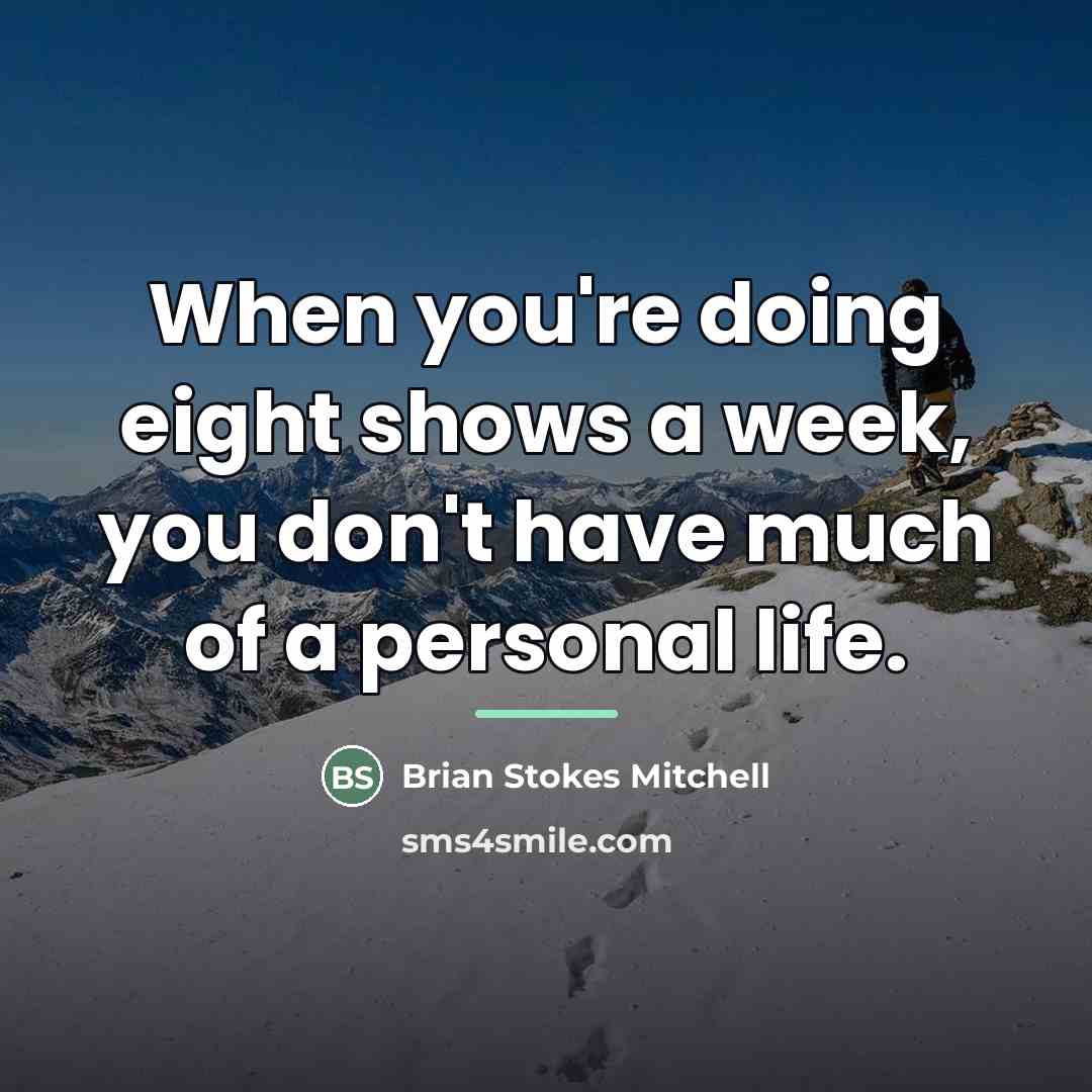 “When you're doing eight shows a week, you don't have…” quote by Brian Stokes Mitchell