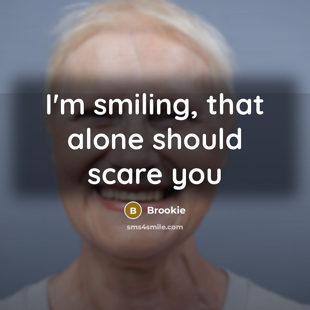 “I'm smiling, that alone should scare you…” quote by Brookie