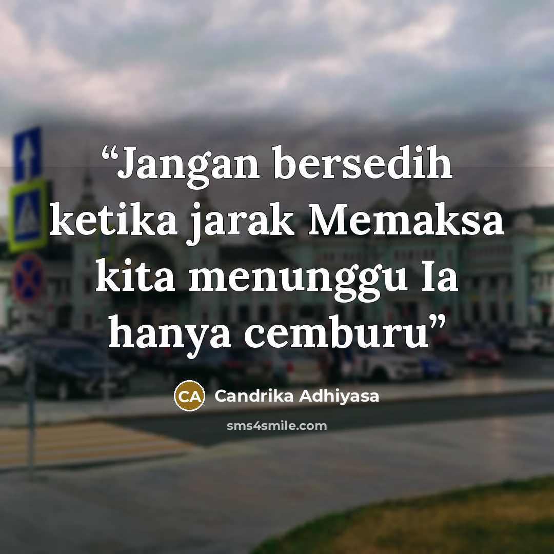 “Jangan bersedih ketika jarak Memaksa kita menunggu Ia hanya cemburu” quote by Candrika Adhiyasa