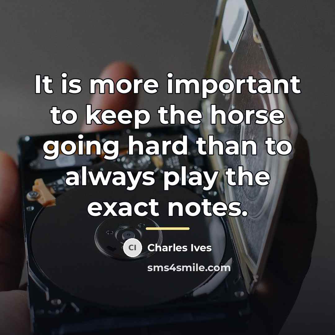 “It is more important to keep the horse going hard…” quote by Charles Ives