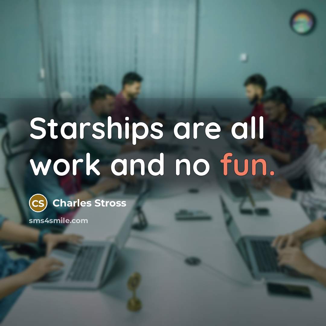 “Starships are all work and no fun.…” quote by Charles Stross