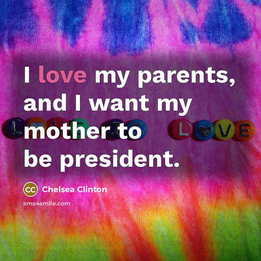 “I love my parents, and I want my mother to…” quote by Chelsea Clinton