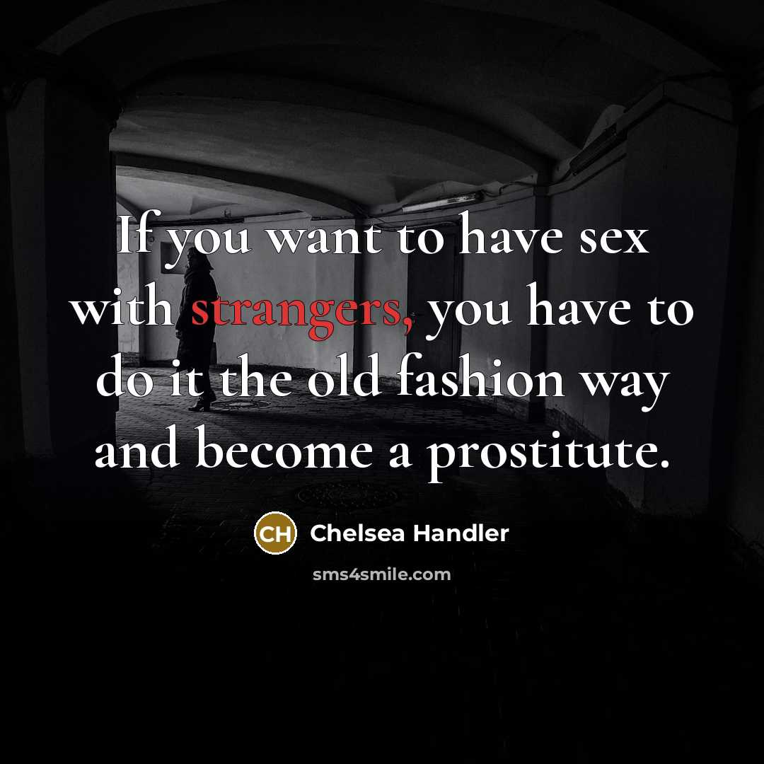 “If you want to have sex with strangers, you have…” quote by Chelsea Handler