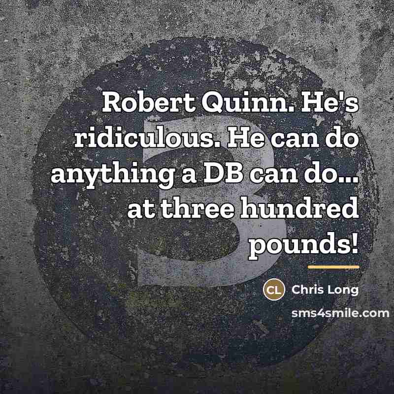 “Robert Quinn. He's ridiculous. He can do anything a DB…” quote by Chris Long