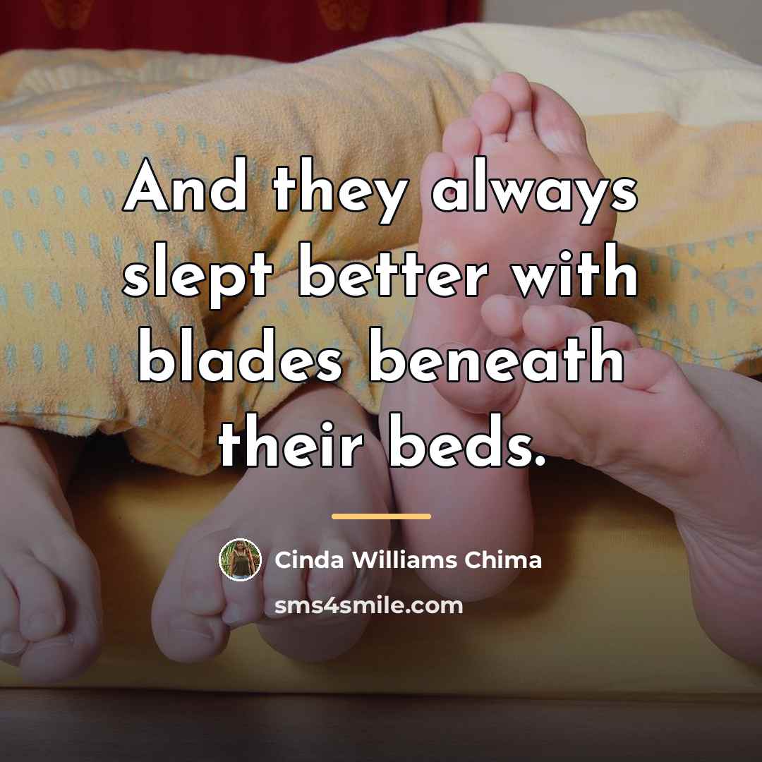 “And they always slept better with blades beneath their beds.…” quote by Cinda Williams Chima