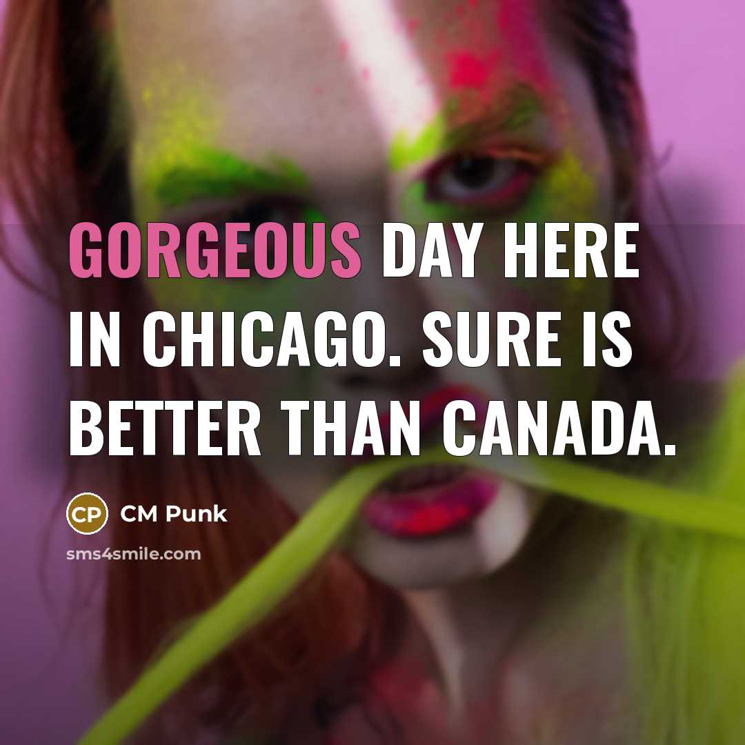 “Gorgeous day here in Chicago. Sure is better than Canada.…” quote by CM Punk