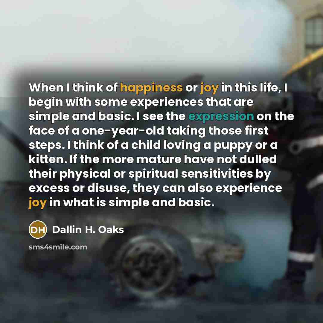 “When I think of happiness or joy in this life,…” quote by Dallin H. Oaks