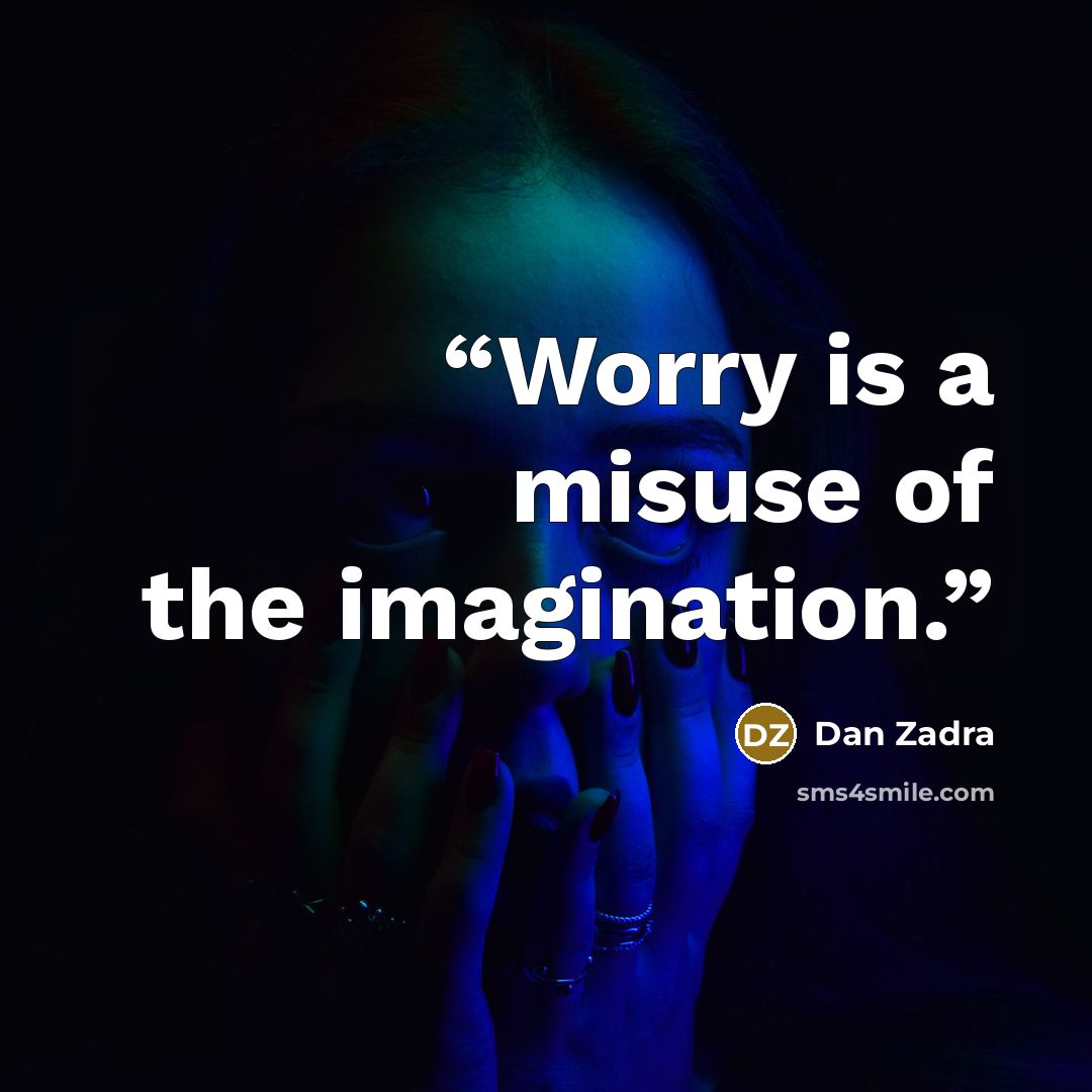 “Worry is a misuse of the imagination.” quote by Dan Zadra