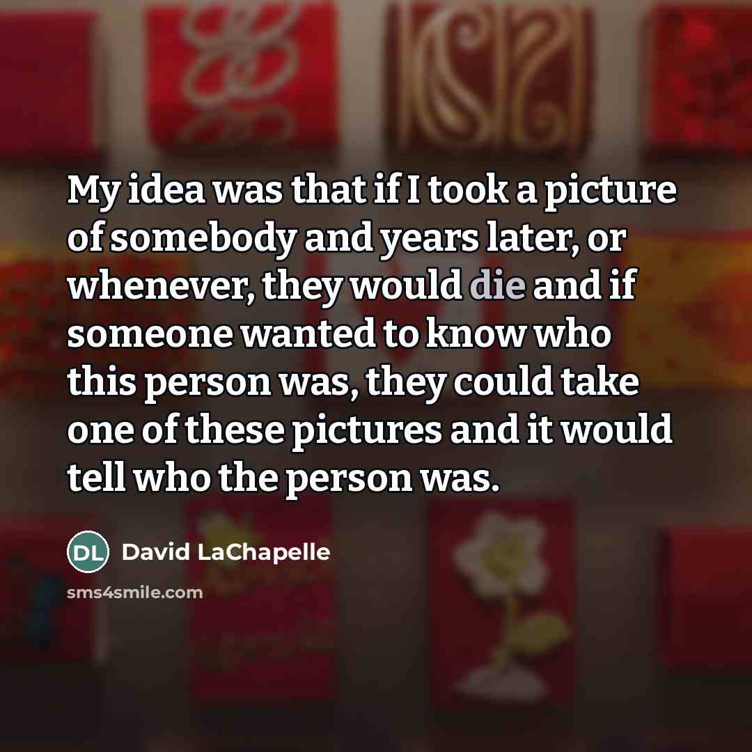 “My idea was that if I took a picture of…” quote by David LaChapelle