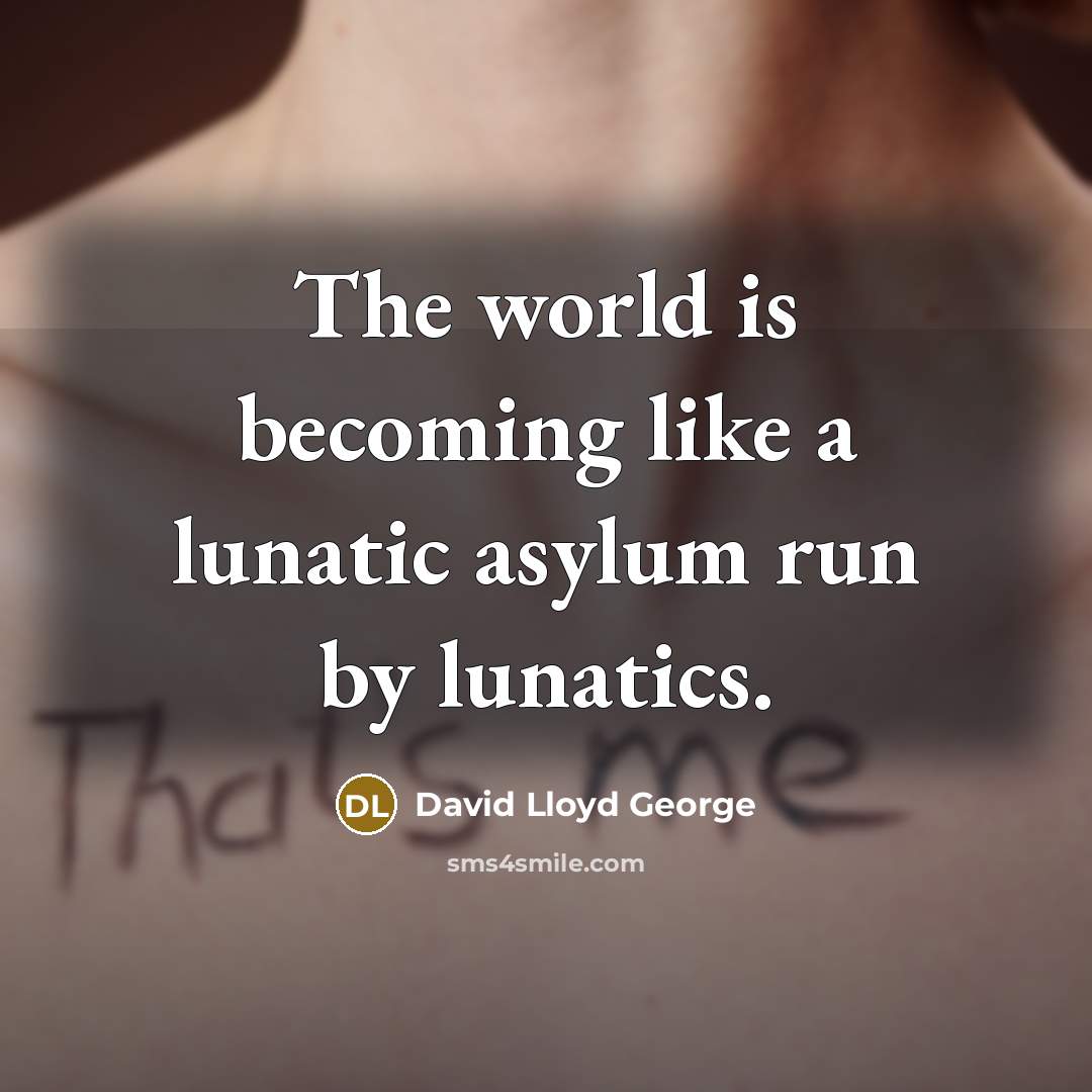 “The world is becoming like a lunatic asylum run by…” quote by David Lloyd George