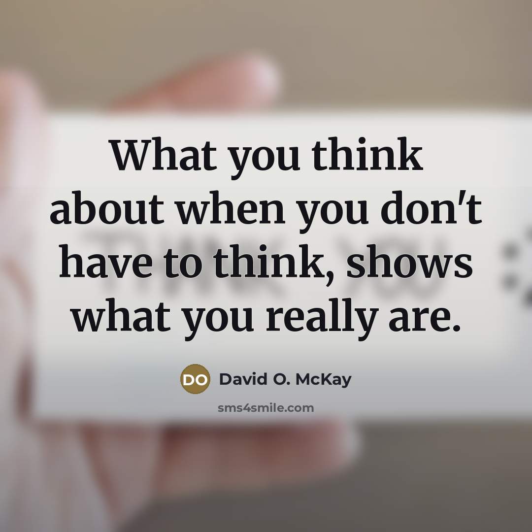 “What you think about when you don't have to think,…” quote by David O. McKay