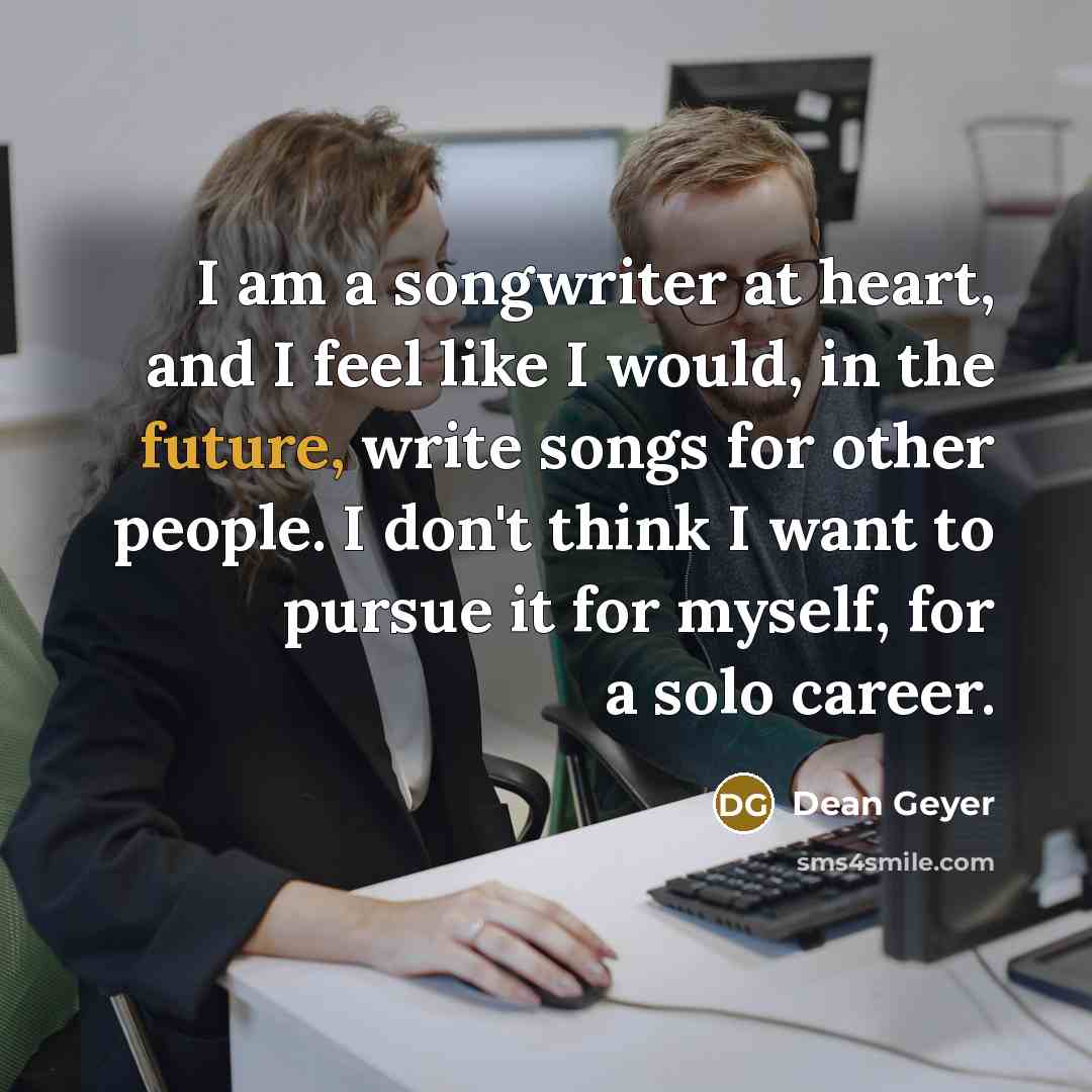“I am a songwriter at heart, and I feel like…” quote by Dean Geyer