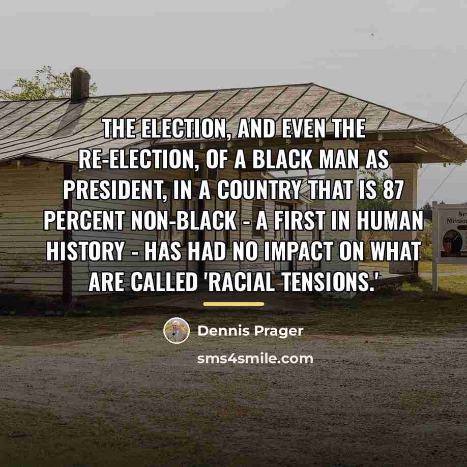 “The election, and even the re-election, of a black man…” quote by Dennis Prager