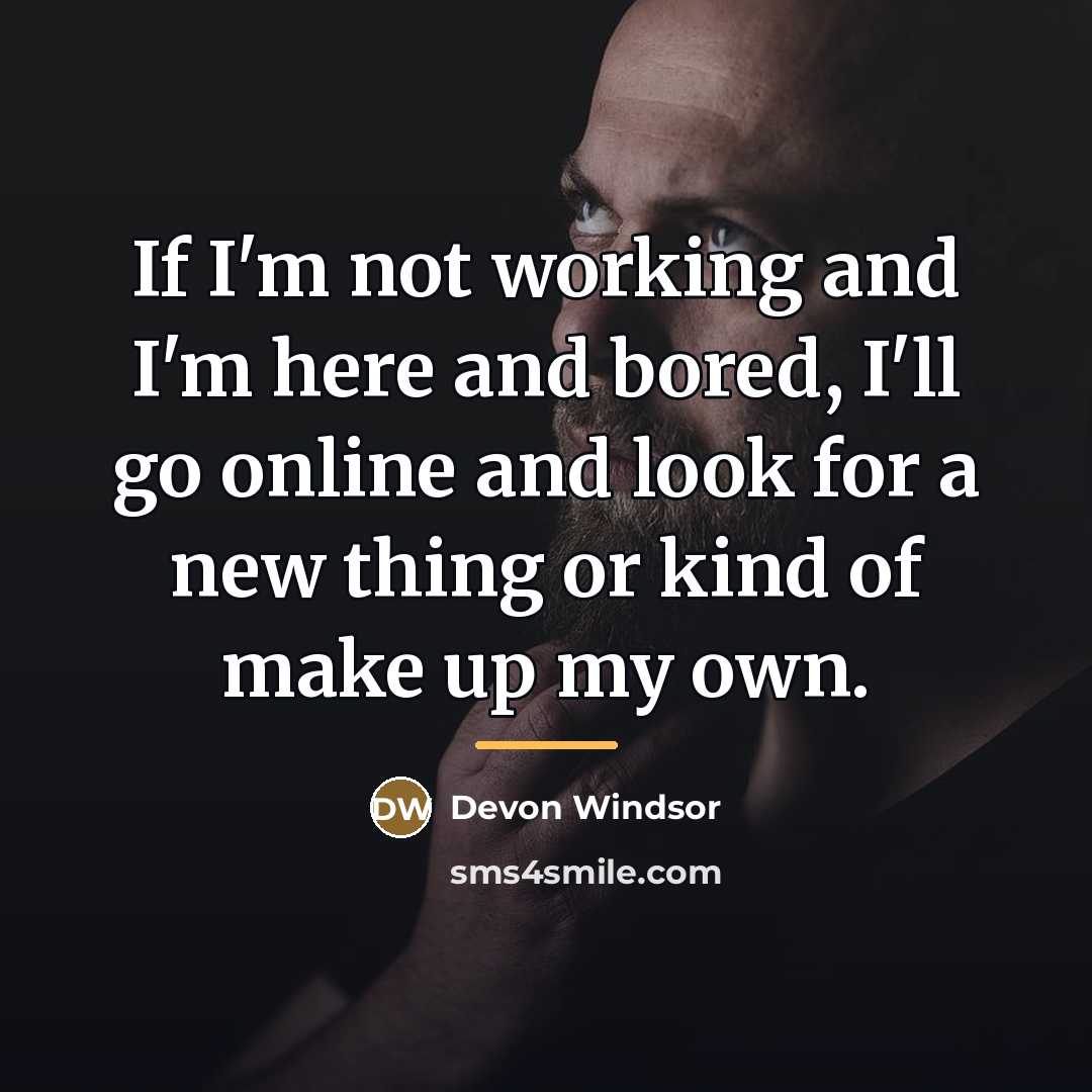 “If I'm not working and I'm here and bored, I'll…” quote by Devon Windsor