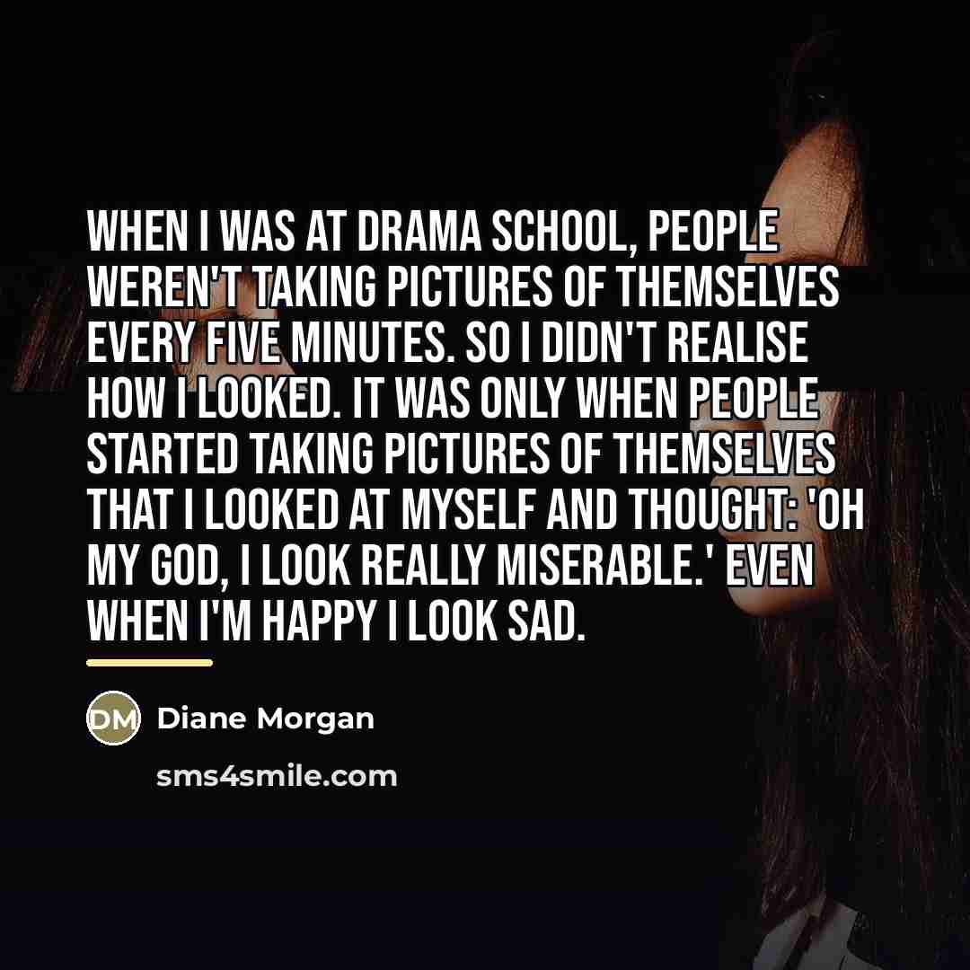 “When I was at drama school, people weren't taking pictures…” quote by Diane Morgan