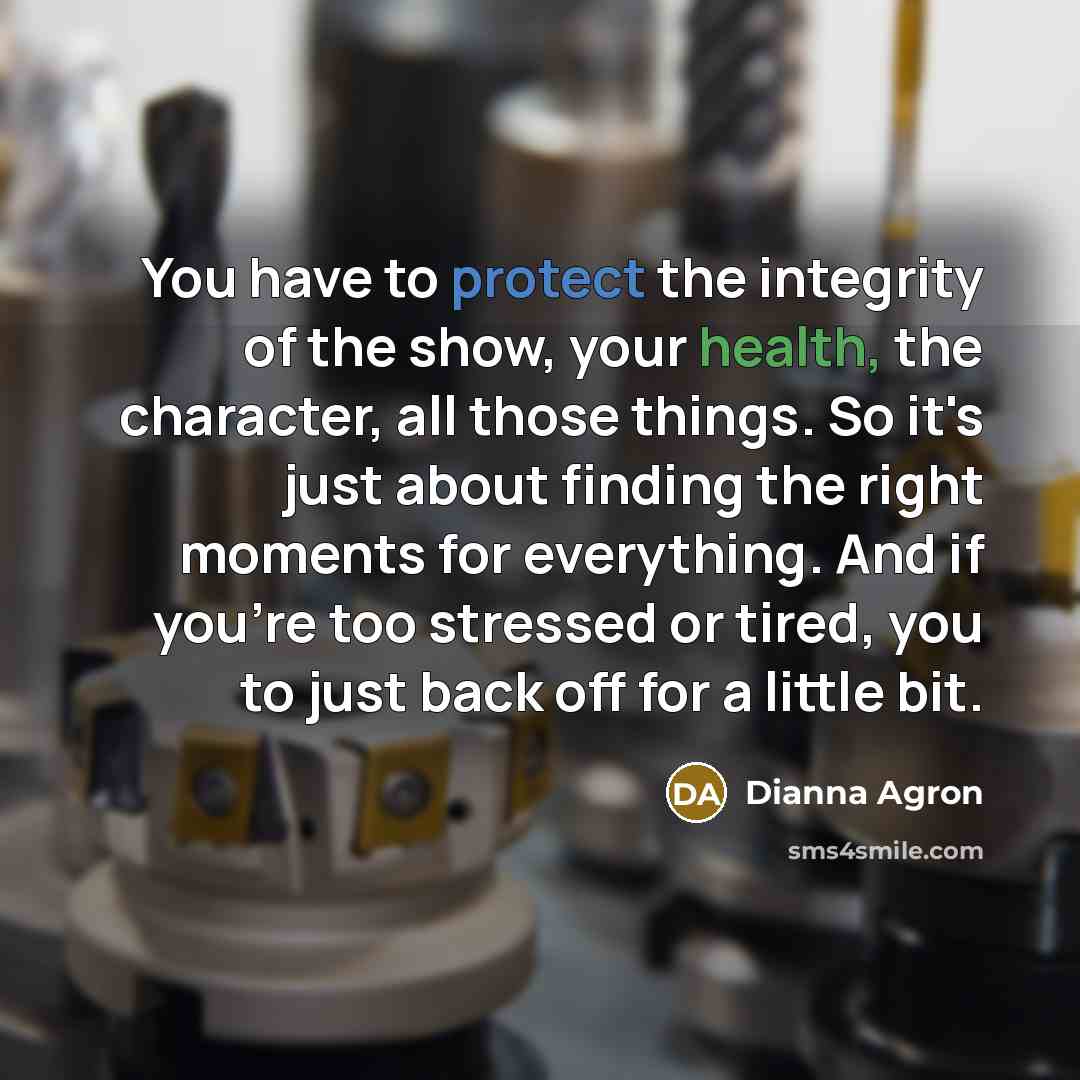 “You have to protect the integrity of the show, your…” quote by Dianna Agron