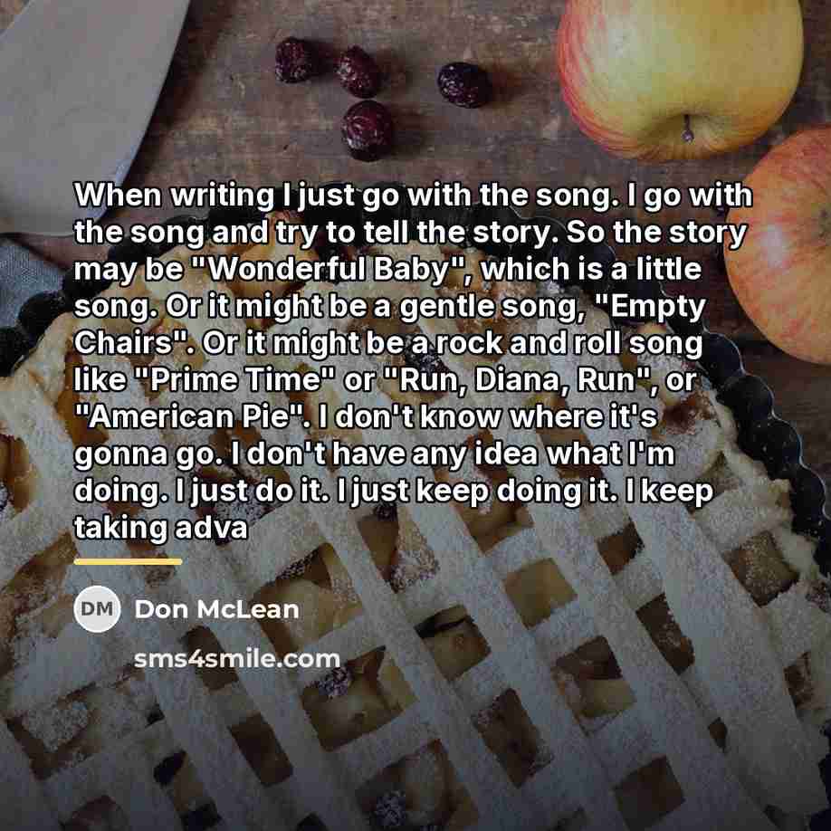 “When writing I just go with the song. I go…” quote by Don McLean