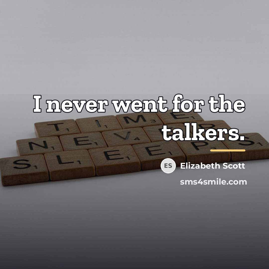 “I never went for the talkers.…” quote by Elizabeth Scott