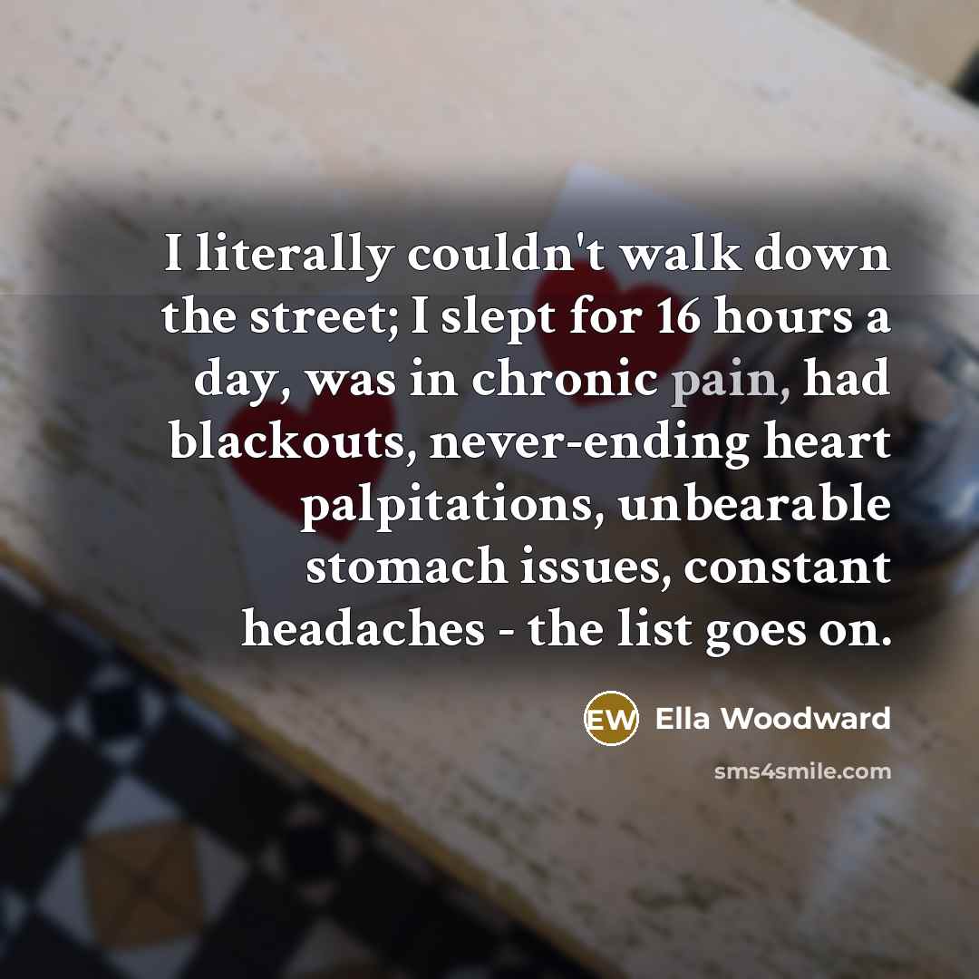 “I literally couldn't walk down the street; I slept for…” quote by Ella Woodward