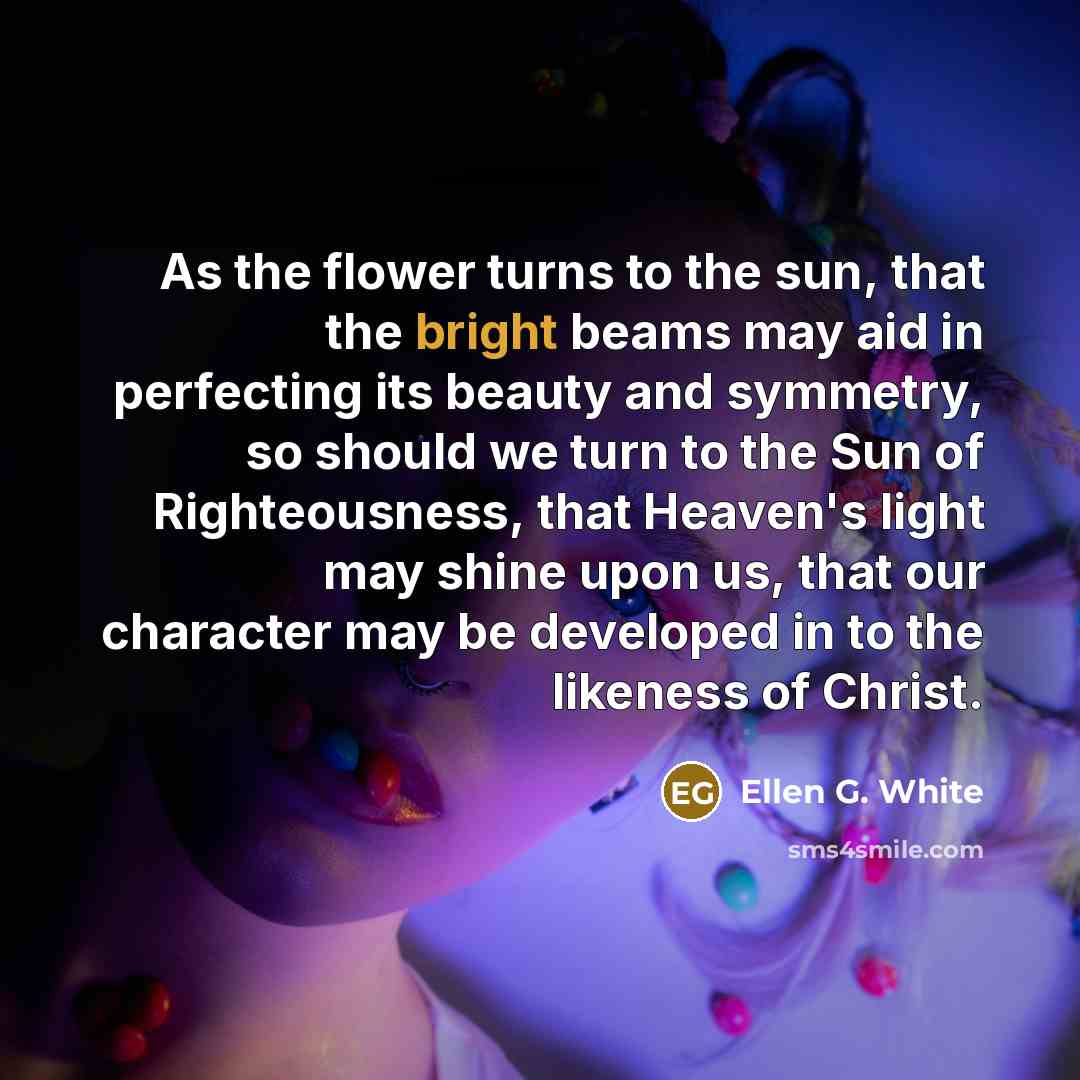 “As the flower turns to the sun, that the bright…” quote by Ellen G. White