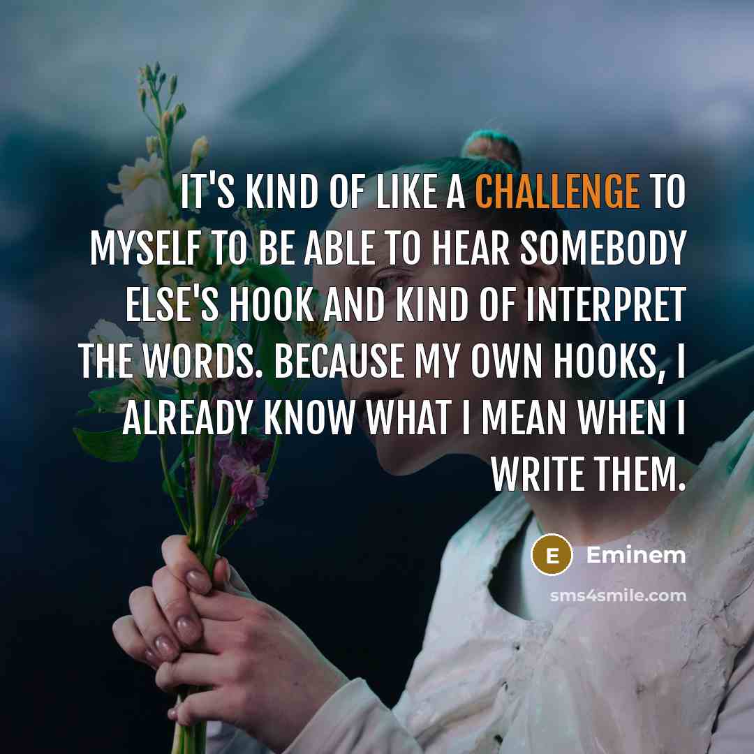 “It's kind of like a challenge to myself to be…” quote by Eminem