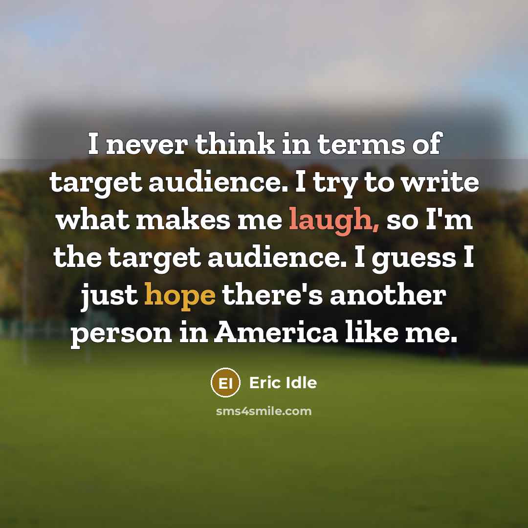 “I never think in terms of target audience. I try…” quote by Eric Idle
