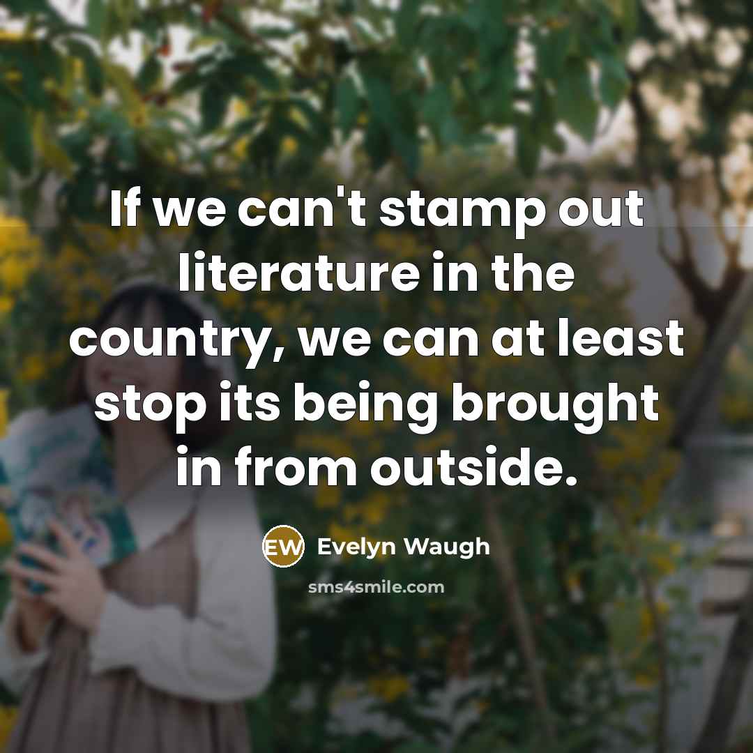 “If we can't stamp out literature in the country, we…” quote by Evelyn Waugh