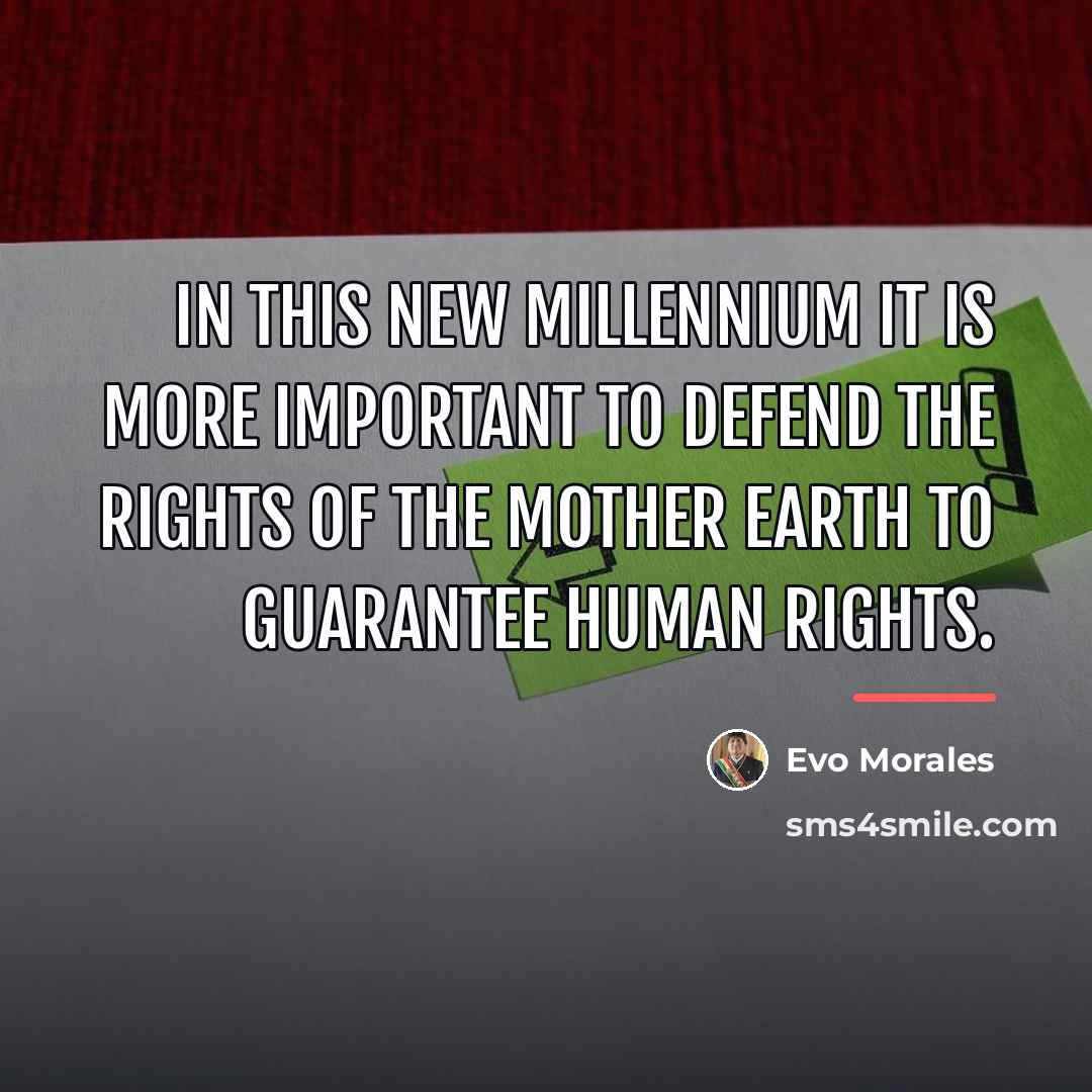 “In this new millennium it is more important to defend…” quote by Evo Morales