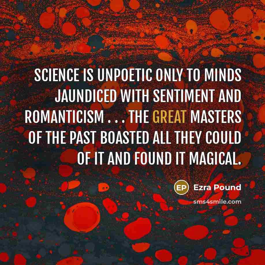 “Science is unpoetic only to minds jaundiced with sentiment and…” quote by Ezra Pound