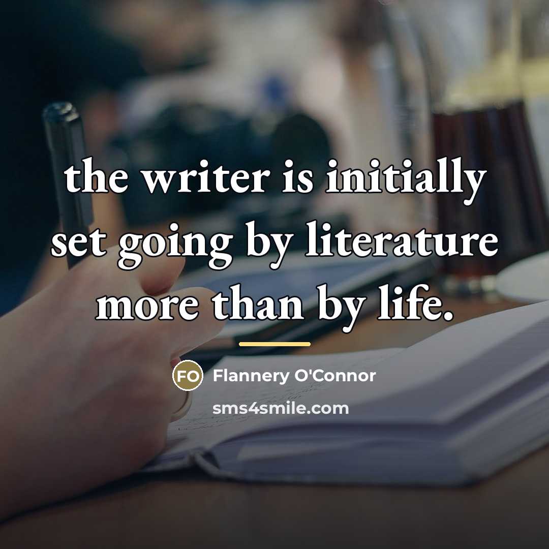 “the writer is initially set going by literature more than…” quote by Flannery O'Connor