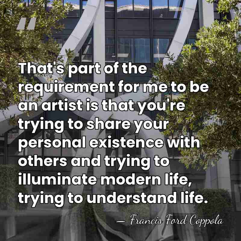 That's part of the requirement for me to be an artist is&hellip; - Francis Ford Coppola