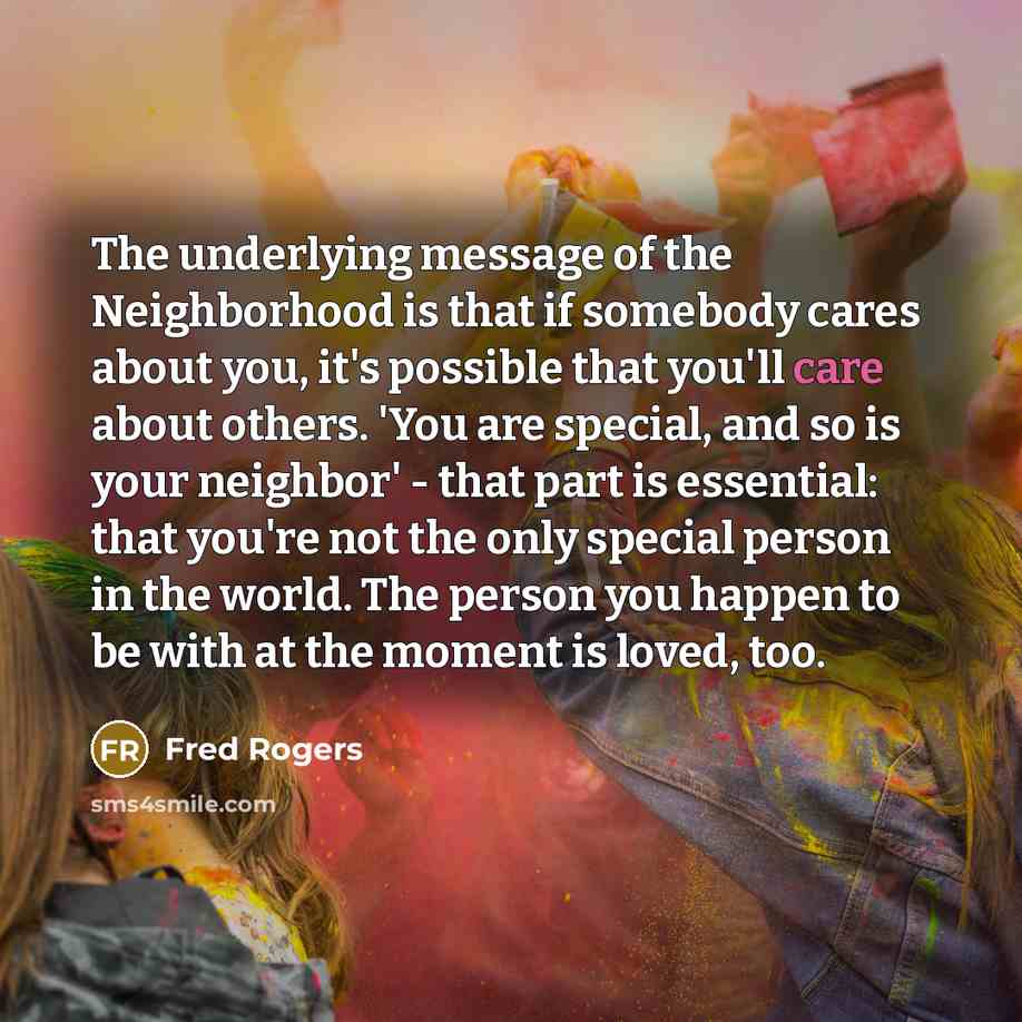 “The underlying message of the Neighborhood is that if somebody…” quote by Fred Rogers