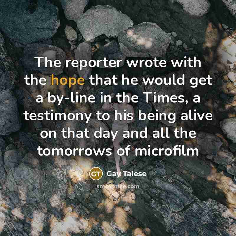 “The reporter wrote with the hope that he would get…” quote by Gay Talese