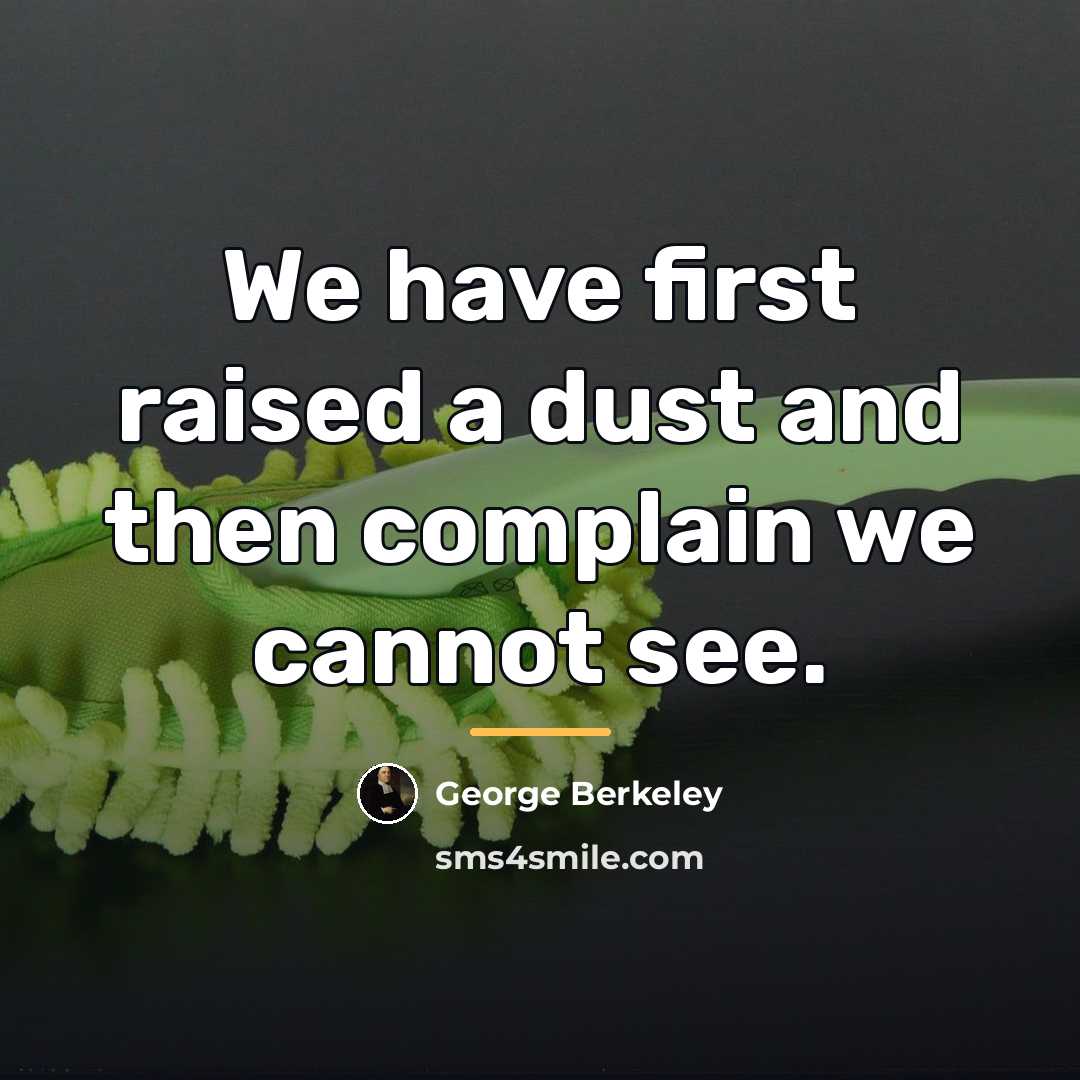 “We have first raised a dust and then complain we…” quote by George Berkeley