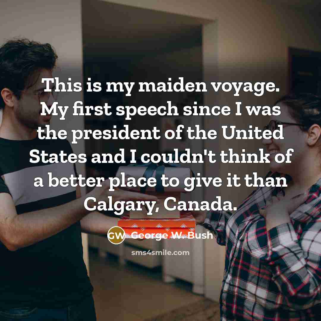 “This is my maiden voyage. My first speech since I…” quote by George W. Bush