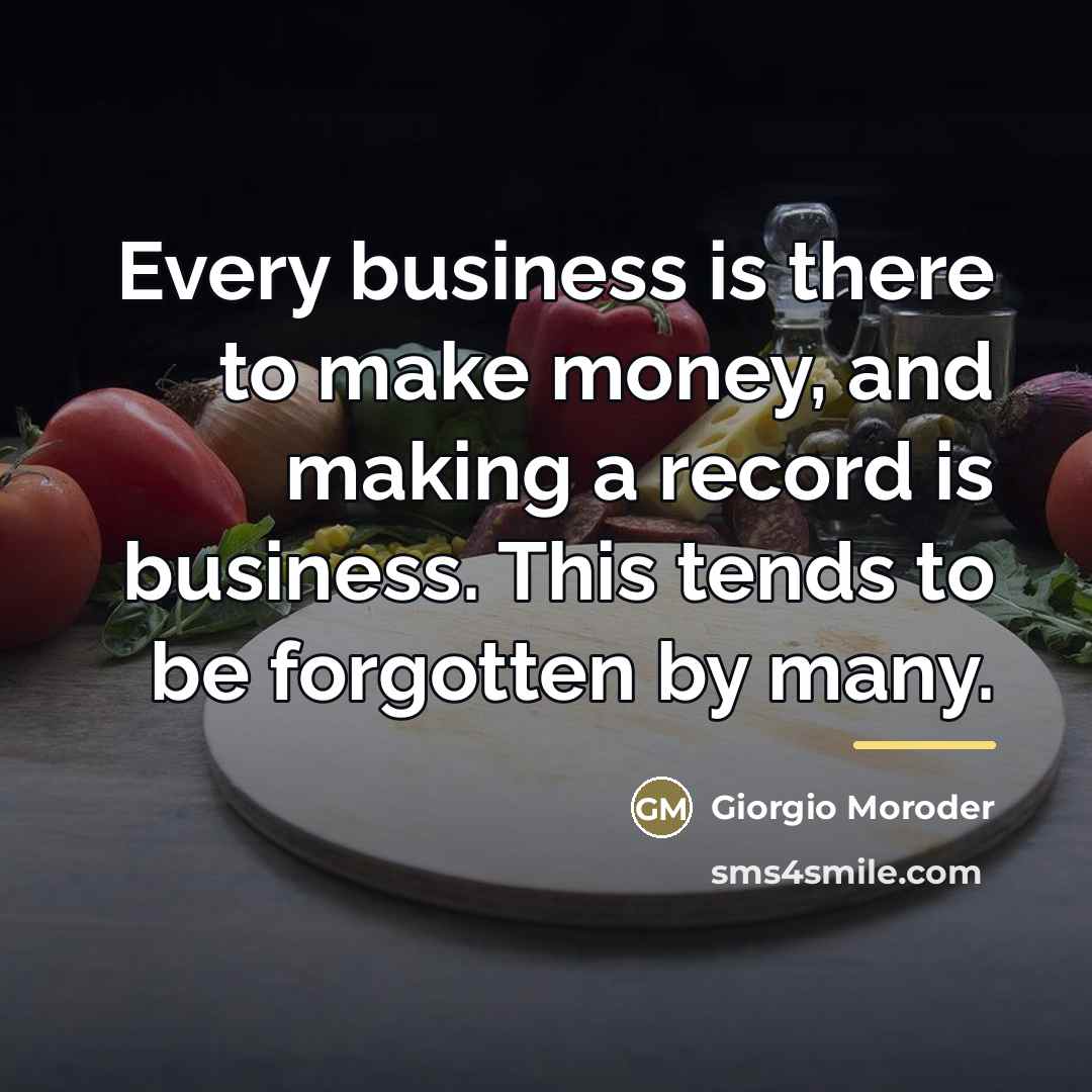 “Every business is there to make money, and making a…” quote by Giorgio Moroder