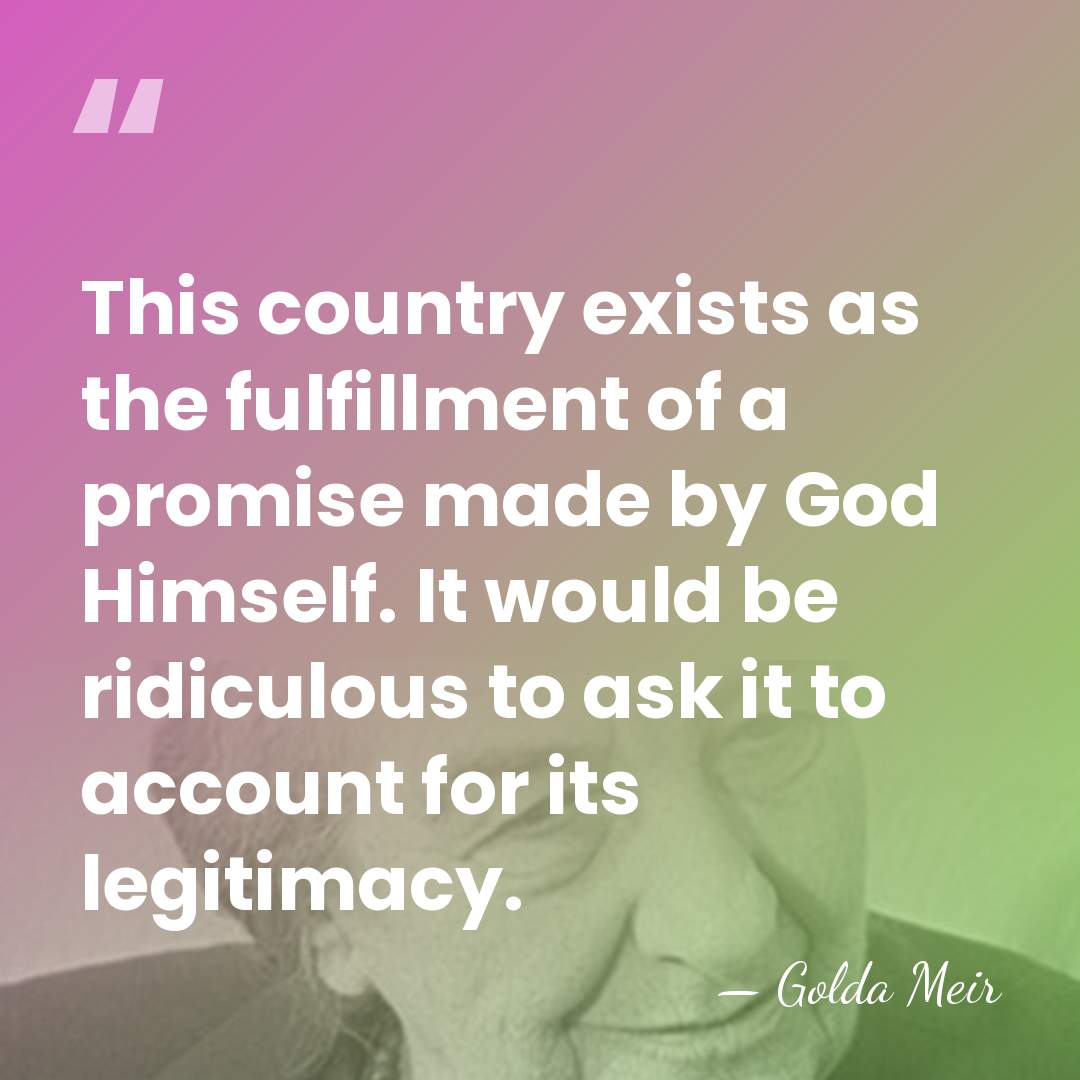 This country exists as the fulfillment of a promise made by God&hellip; - Golda Meir