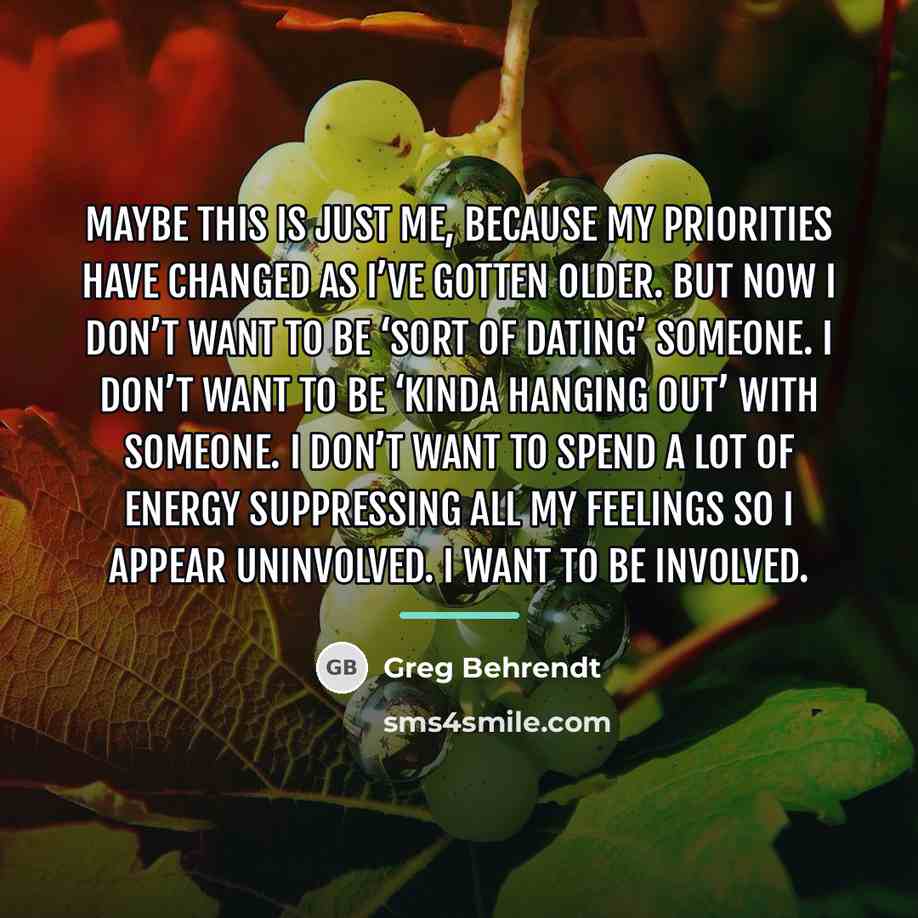 “Maybe this is just me, because my priorities have changed…” quote by Greg Behrendt