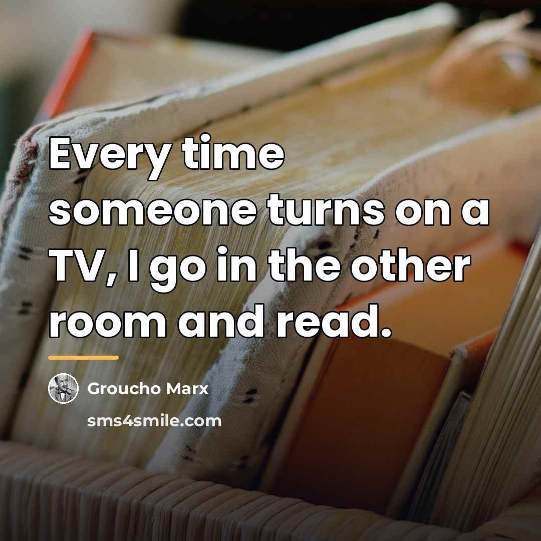 “Every time someone turns on a TV, I go in…” quote by Groucho Marx