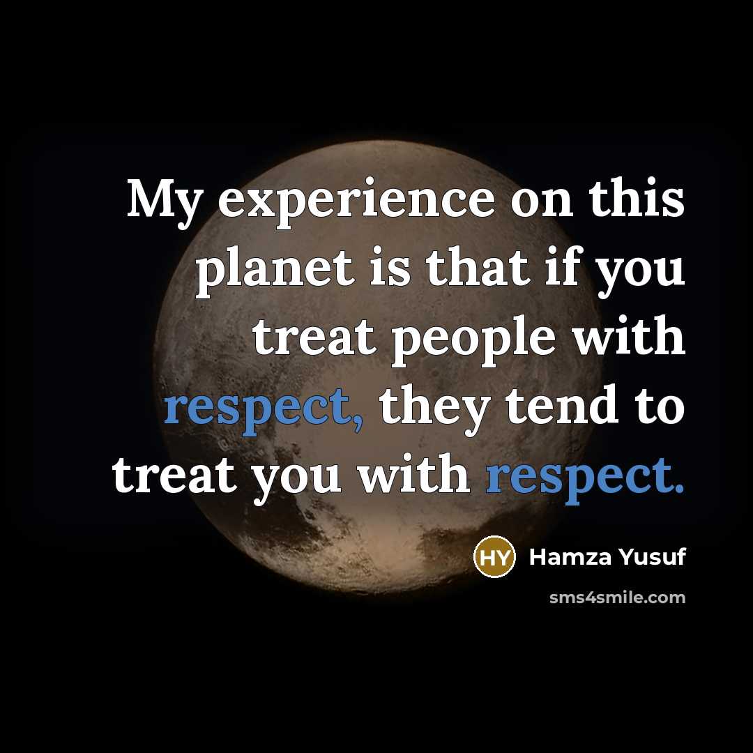 “My experience on this planet is that if you treat…” quote by Hamza Yusuf