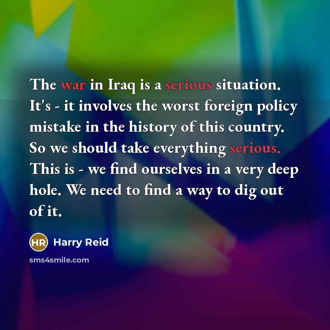 “The war in Iraq is a serious situation. It's -…” quote by Harry Reid