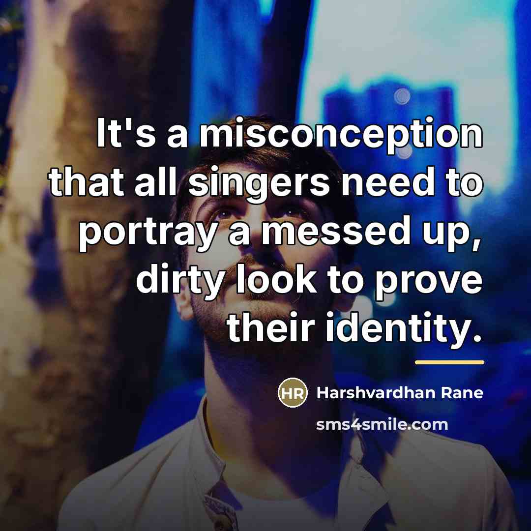 “It's a misconception that all singers need to portray a…” quote by Harshvardhan Rane