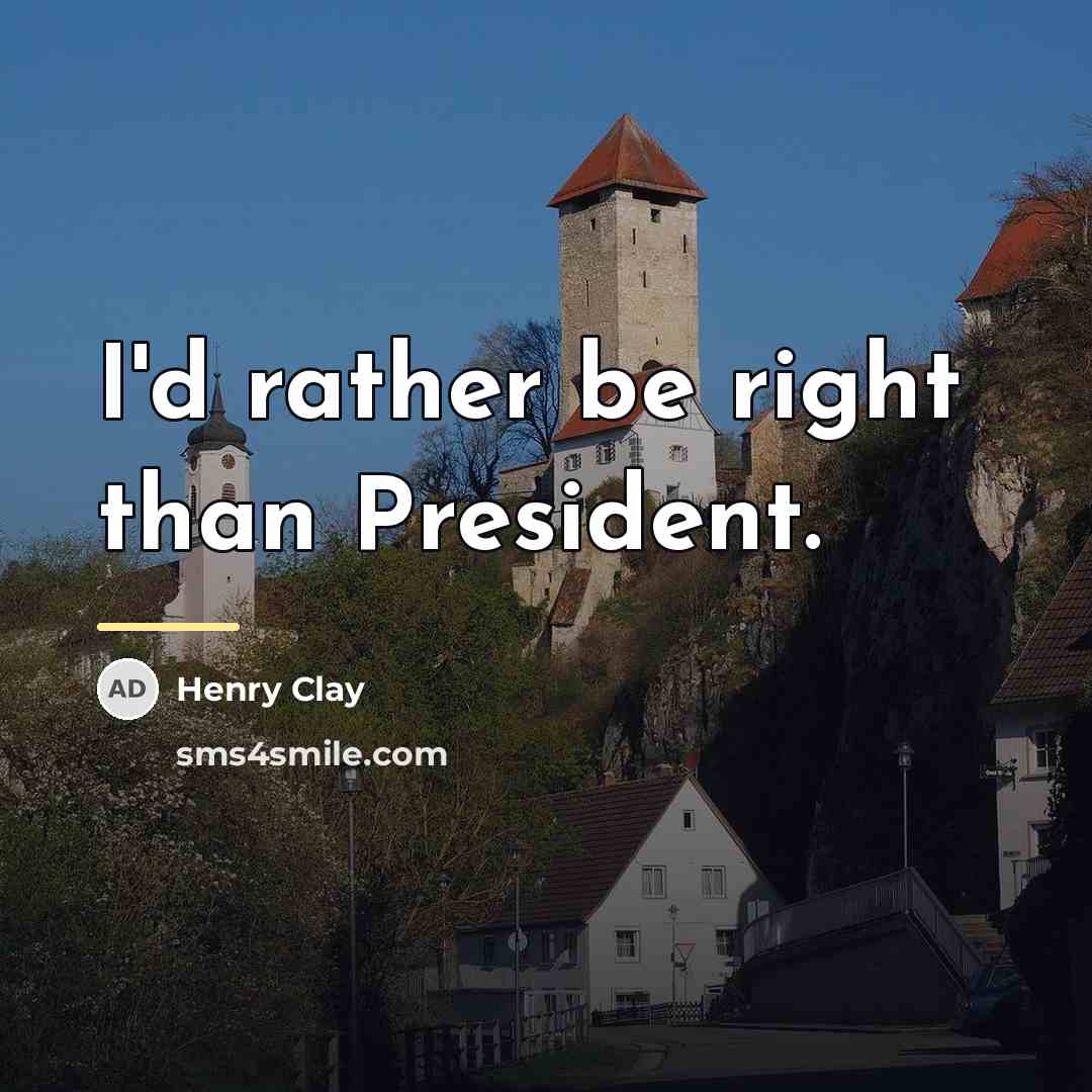 “I'd rather be right than President.…” quote by Henry Clay