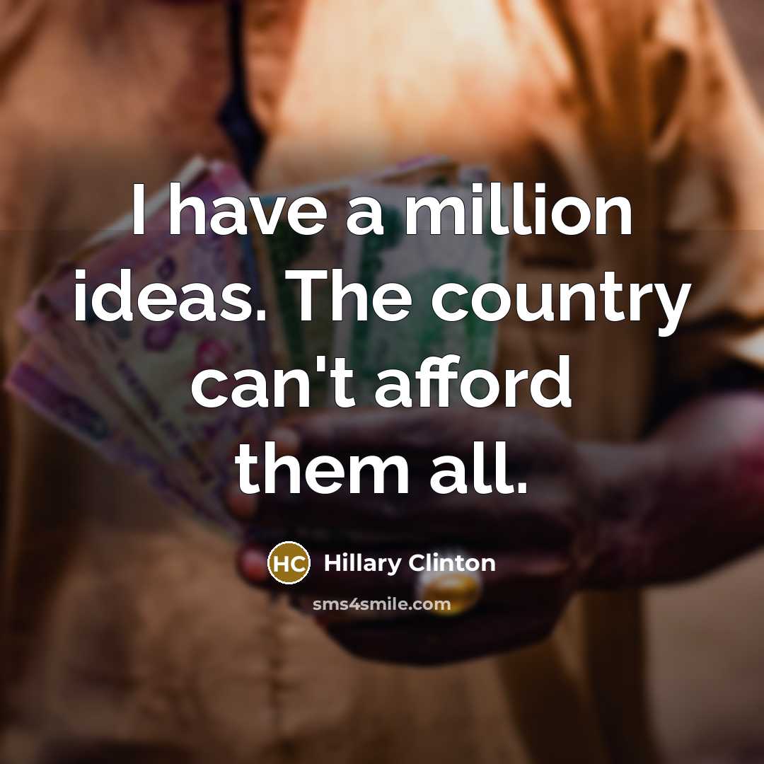 “I have a million ideas. The country can't afford them all.” quote by Hillary Clinton
