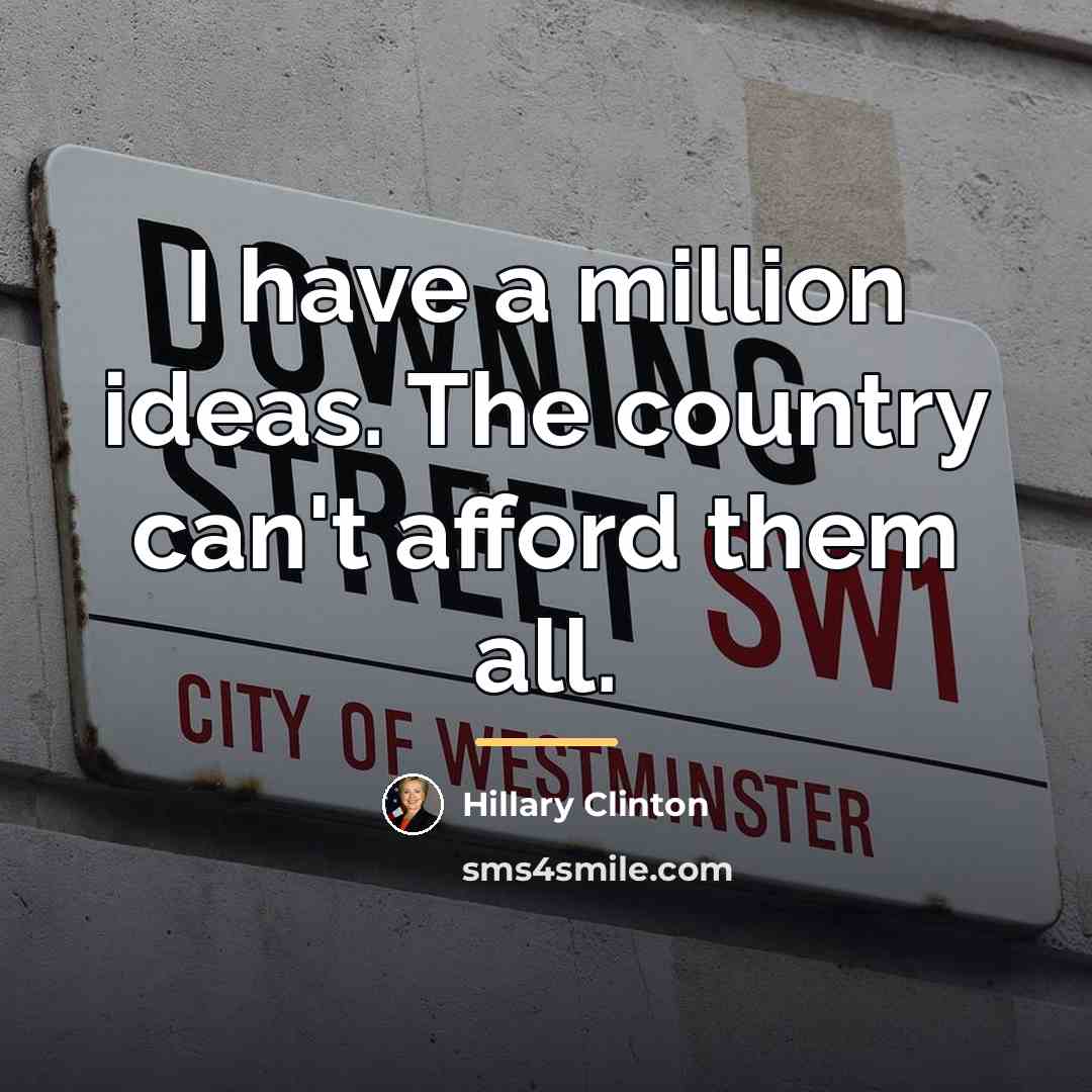 “I have a million ideas. The country can't afford them…” quote by Hillary Clinton