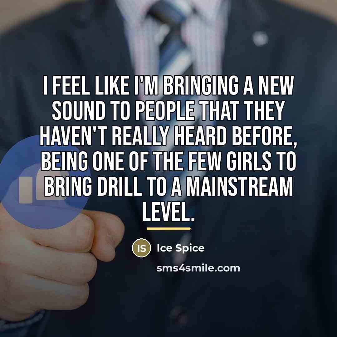 “I feel like I'm bringing a new sound to people…” quote by Ice Spice