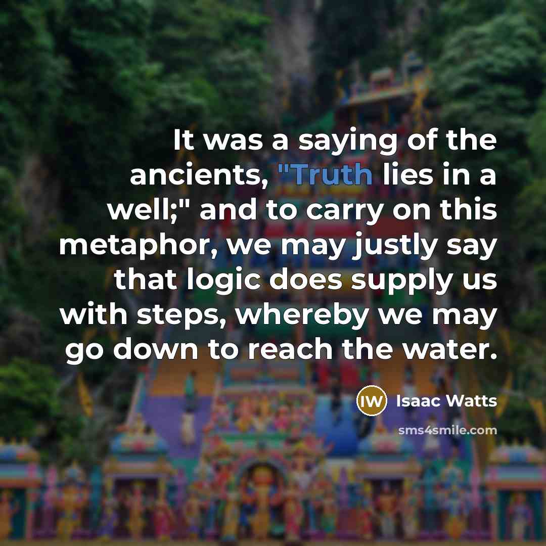 “It was a saying of the ancients, "Truth lies in…” quote by Isaac Watts