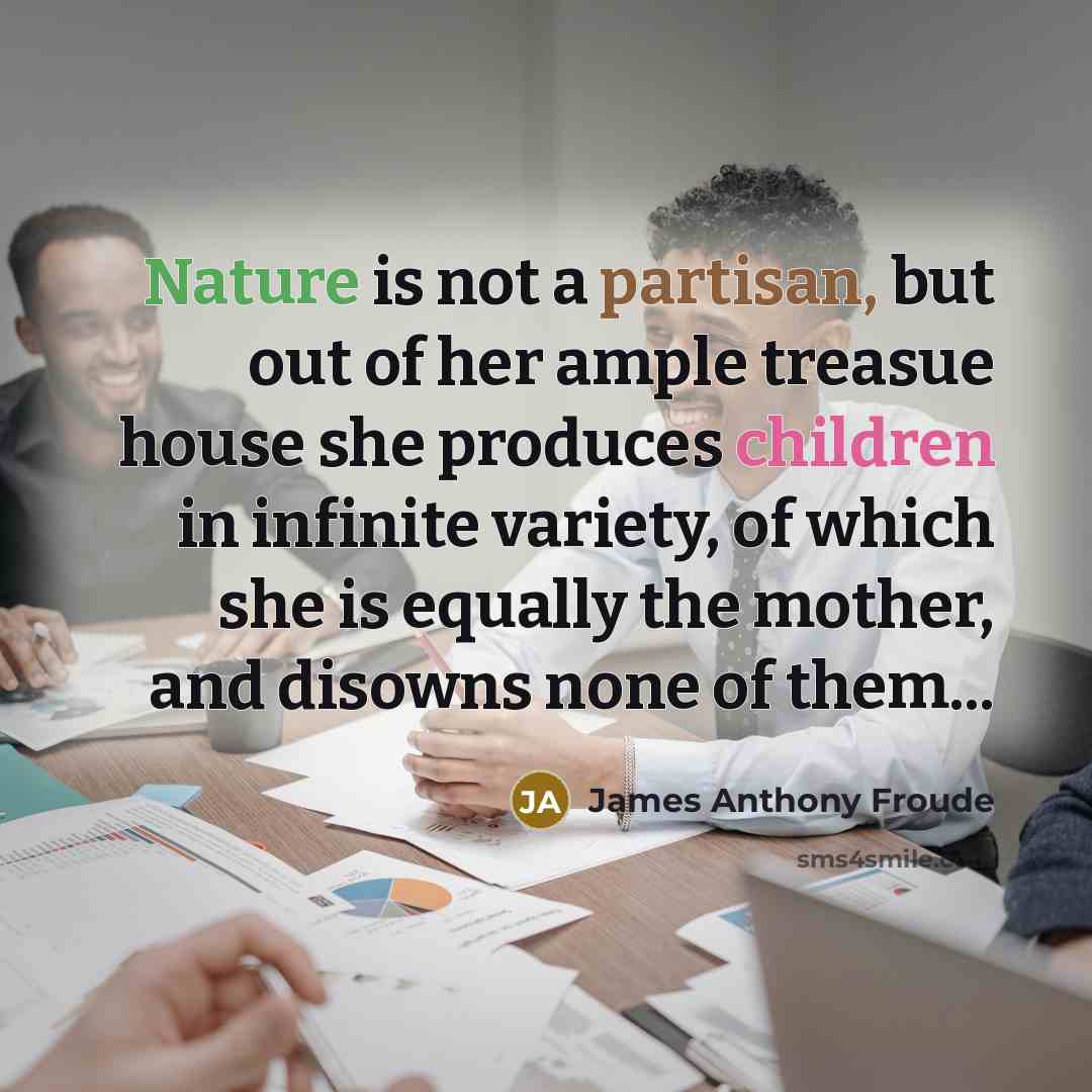 “Nature is not a partisan, but out of her ample…” quote by James Anthony Froude