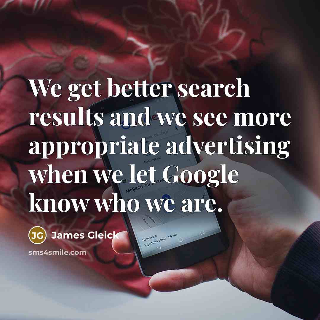 “We get better search results and we see more appropriate…” quote by James Gleick