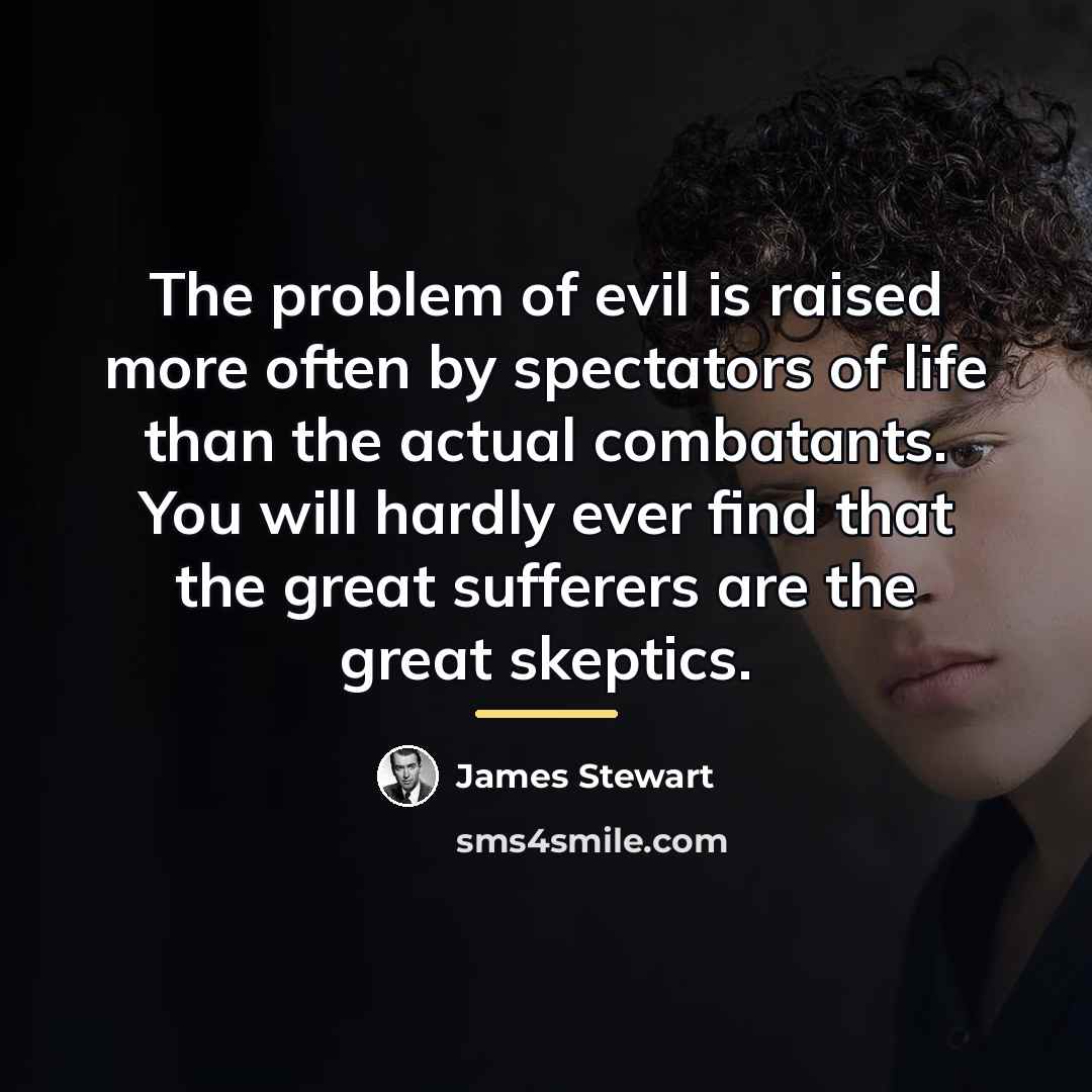 “The problem of evil is raised more often by spectators…” quote by James Stewart